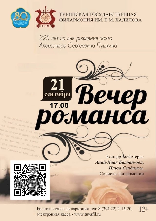 Дорогие друзья, напоминаем, что в Тувинской государственной филармонии им. В. М. Халилова 21 сентября в 17:00 ч. состоится «Вечер романса», приуроченный к 225-летию Александра Сергеевича Пушкина.
Этим концертом, в программе которого прозвучат сокровища мировой музыкальной пушкинианы, Тувгосфилармония вносит свою лепту в чествование 225-летия величайшего русского поэта, драматурга и основателя русской литературы.